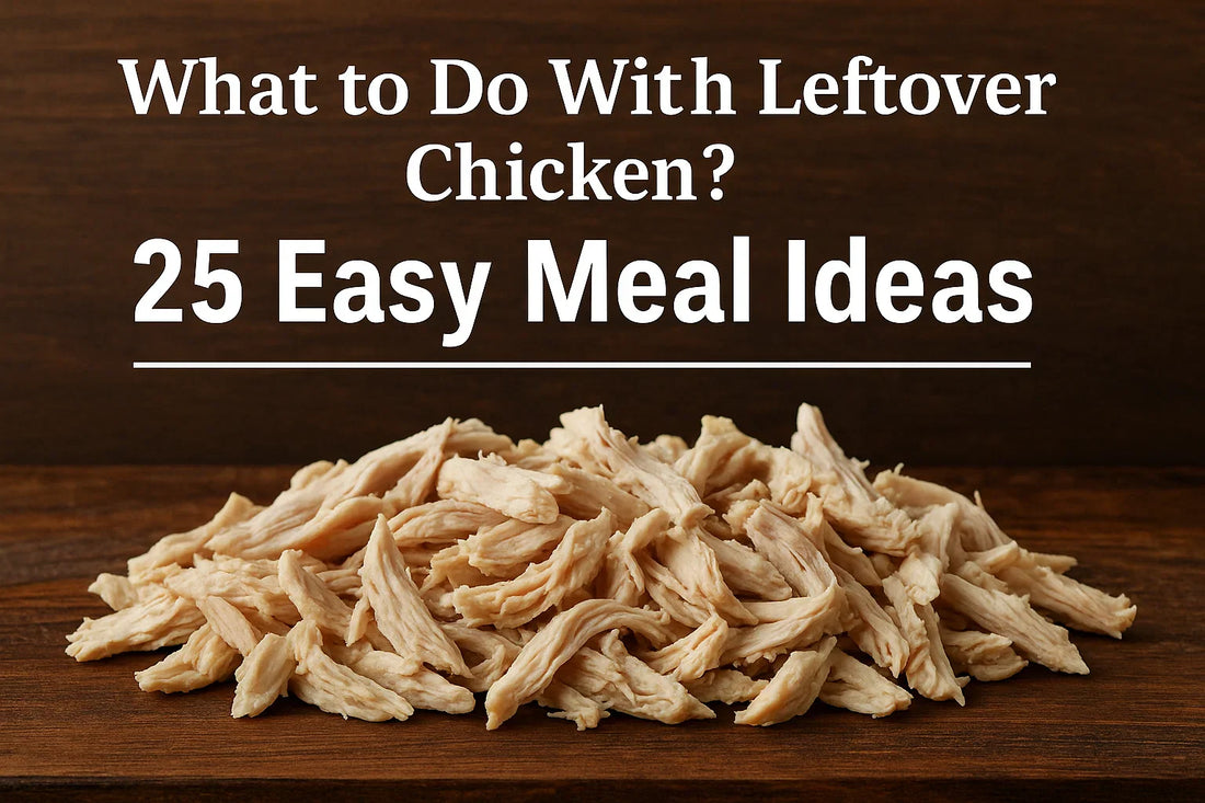 What to Do With Leftover Chicken? 25 Easy Meal Ideas